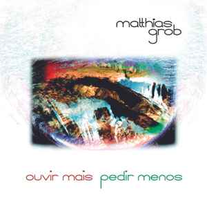 Matthias Grob - Ouvir Mais - Pedir Menos - CD