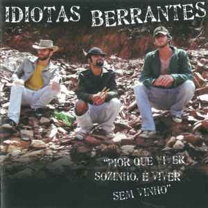 Idiotas Berrantes - Pior Que Viver Sozinho, é Viver Sem Vinho - CD